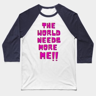 The world needs more me!! Baseball T-Shirt